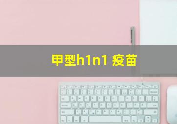 甲型h1n1 疫苗